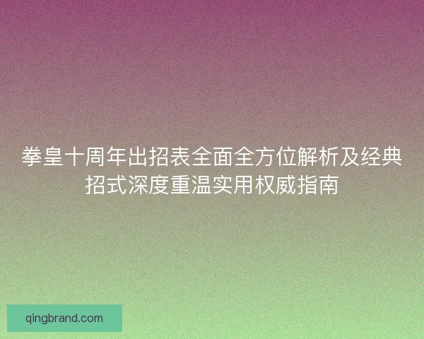 拳皇十周年出招表全面全方位解析及经典招式深度重温实用权威指南 拳皇十周年出招表全面全方位解析及经典招式深度重温实用权威指南